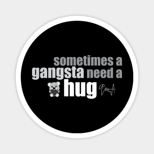 Sometimes a gangsta need a hug Magnet